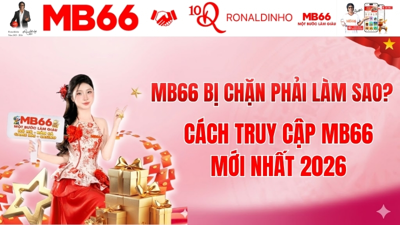 MB66 Bị Chặn Phải Làm Sao? Cách Truy Cập MB66 Mới Nhất 2026